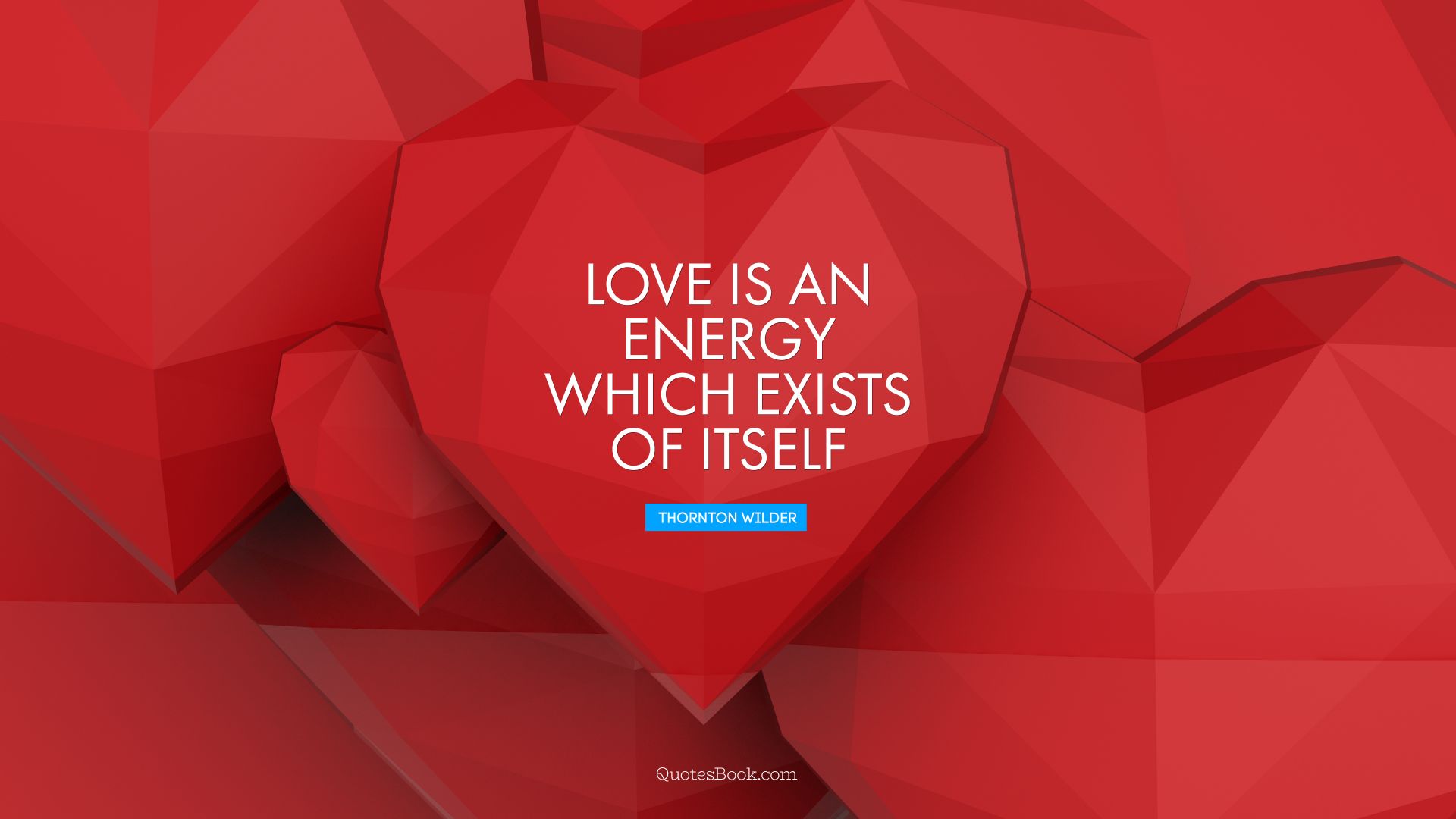 Love is an energy which exists of itself. - Quote by Thornton Wilder