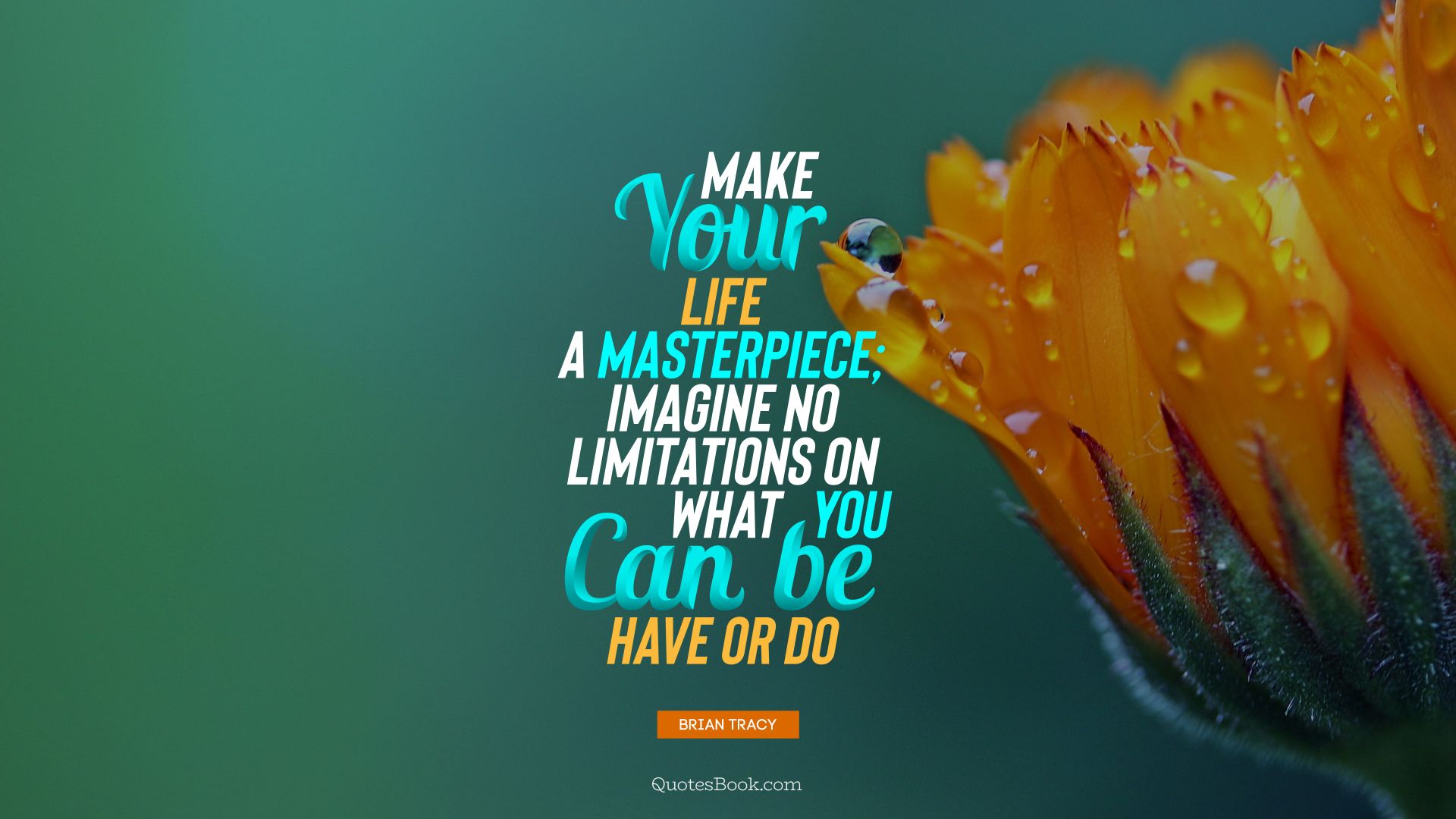 Make your life a masterpiece; imagine no limitations on what you can be, have or do. - Quote by Brian Tracy