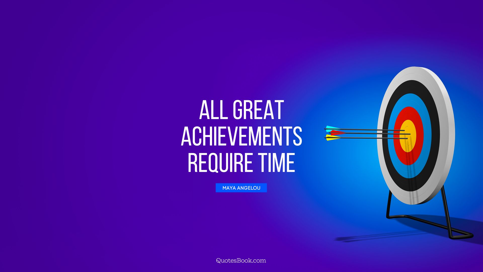 All great achievements require time. - Quote by Maya Angelou
