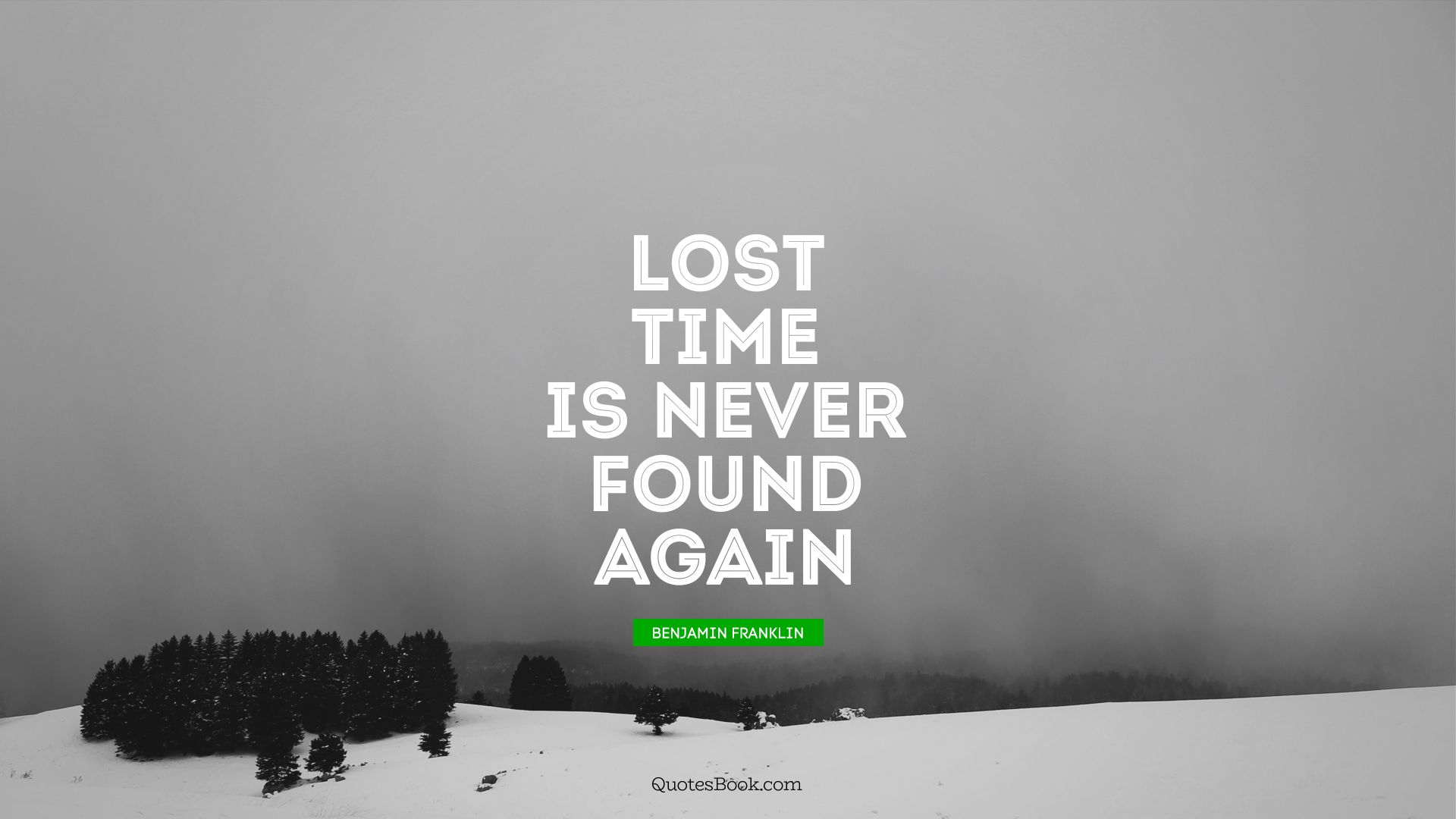Lost time is never found again. - Quote by Benjamin Franklin