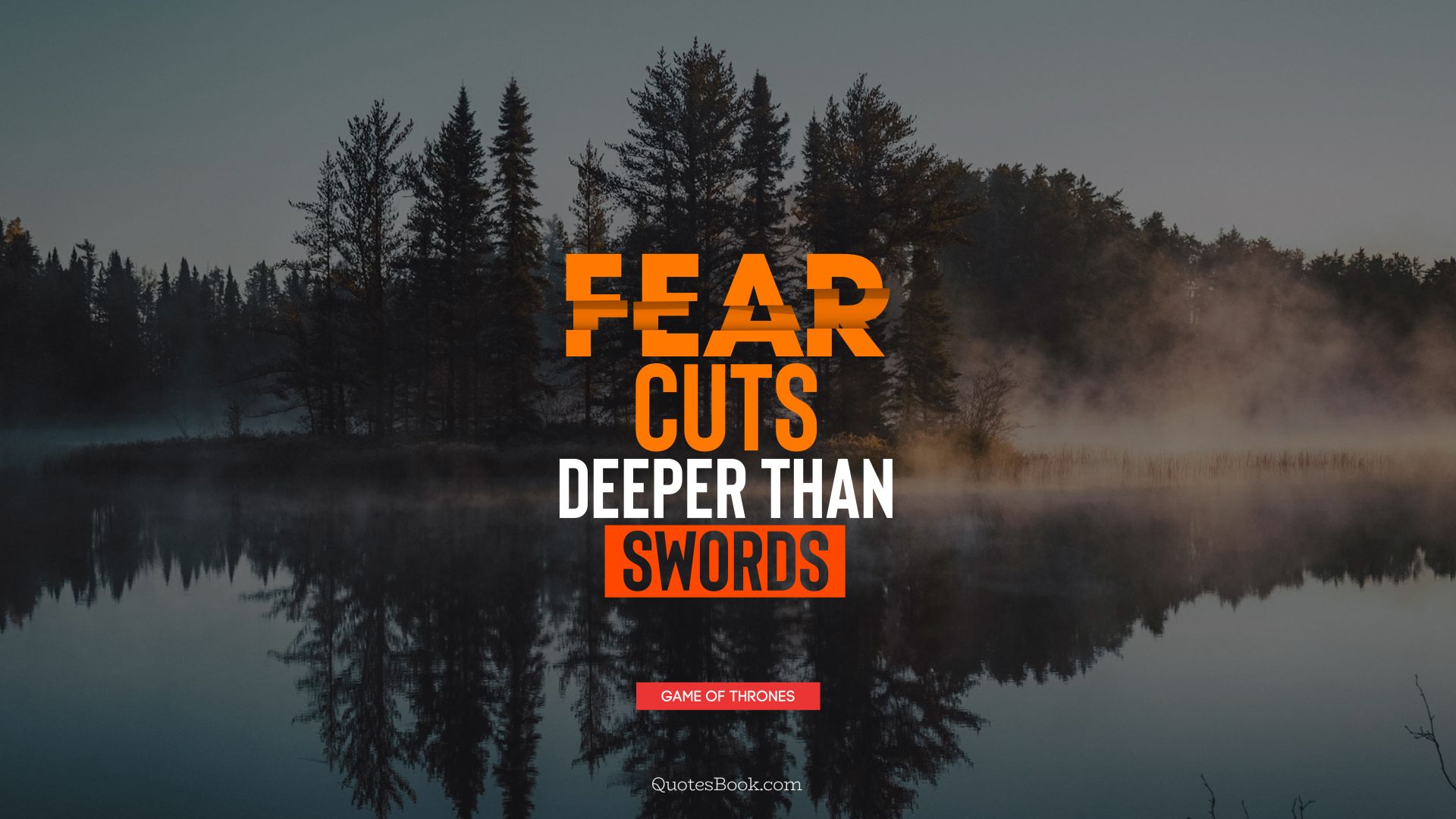 Fear cuts deeper than swords. - Quote by George R.R. Martin