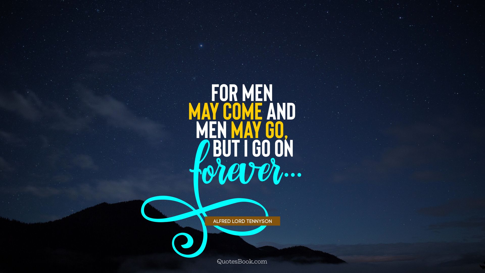 For men may come and men may go, but I go on forever.... - Quote by Alfred Lord Tennyson