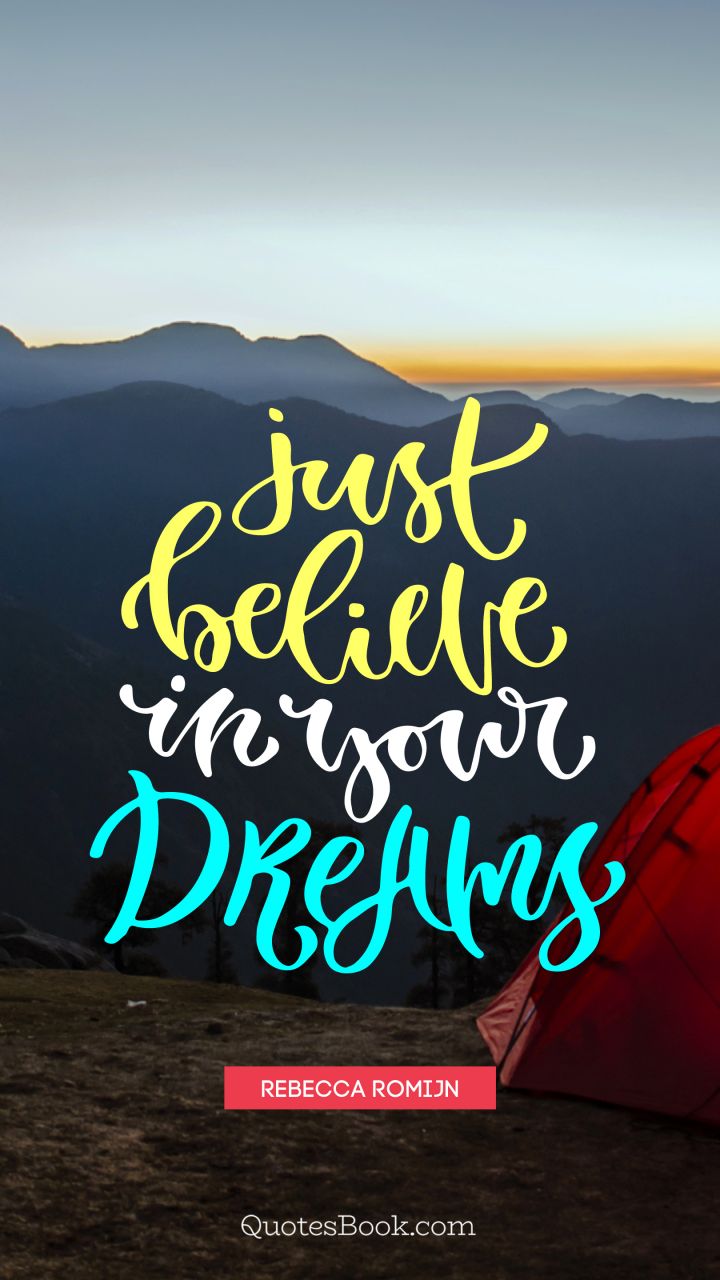 Just believe in your dreams. - Quote by Rebecca Romijn