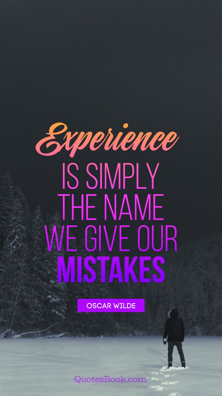 Experience is simply the name we give our mistakes. - Quote by Oscar Wilde