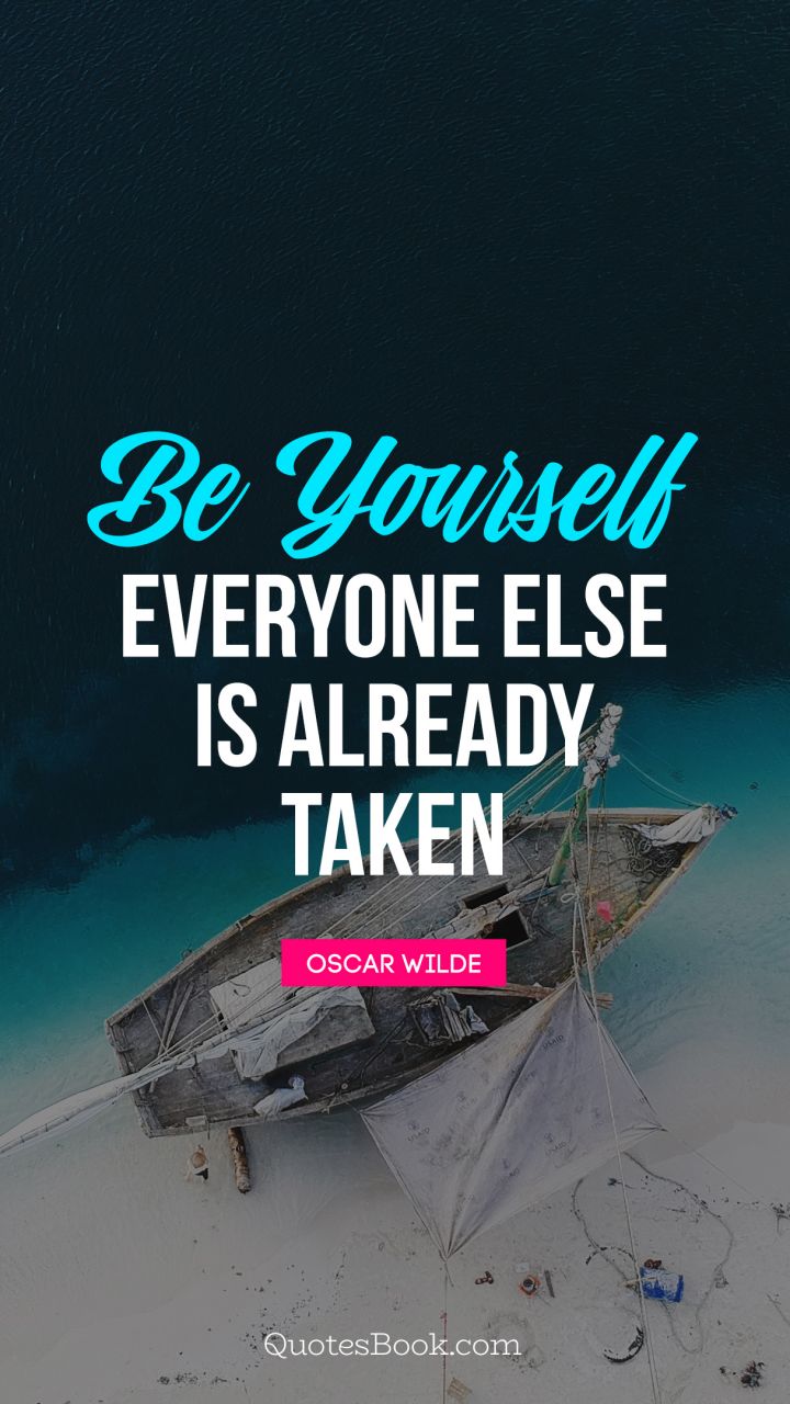 Be yourself; everyone else is already taken. - Quote by Oscar Wilde