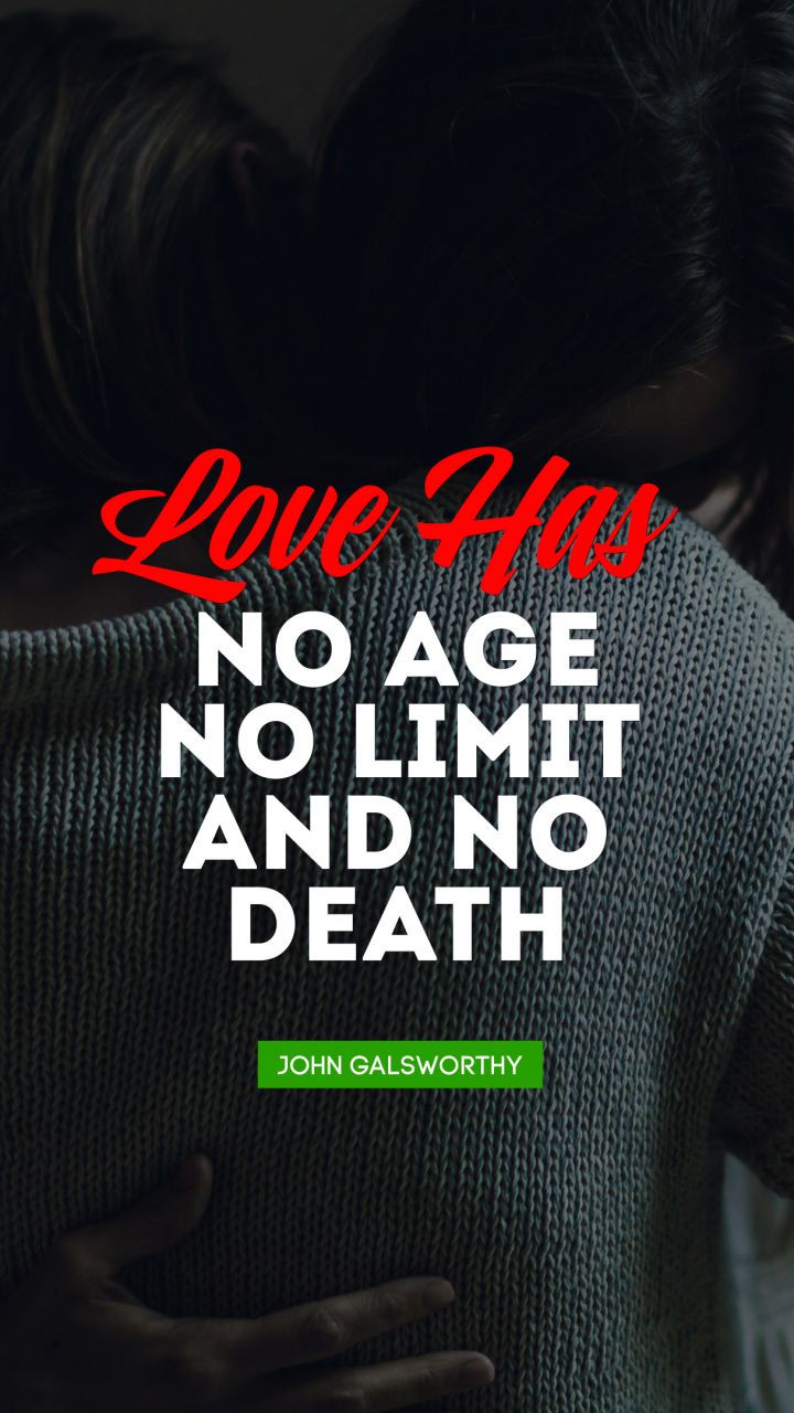 Love has no age, no limit; and no death. - Quote by John Galsworthy