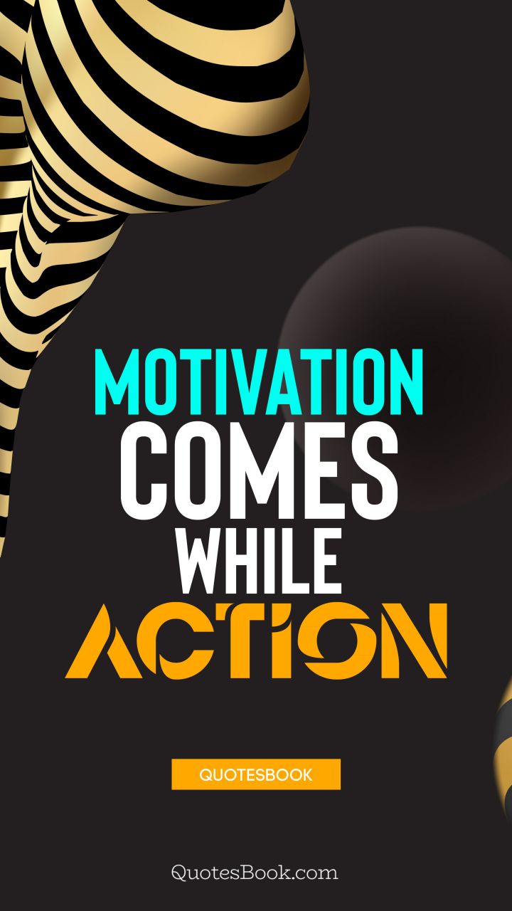 Motivation comes while action. - Quote by QuotesBook