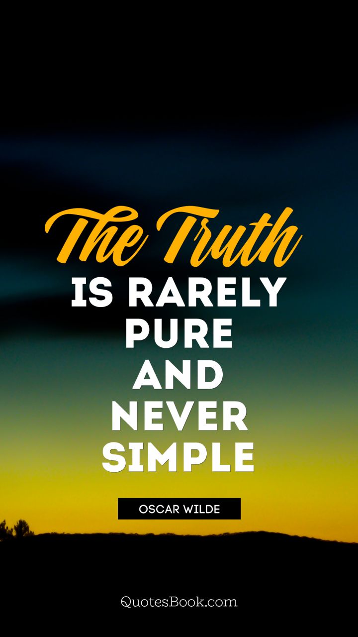 The truth is rarely pure and never simple. - Quote by Oscar Wilde