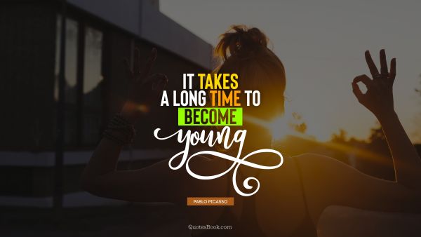 QUOTES BY Quote - It takes a long time to become young. Pablo Picasso