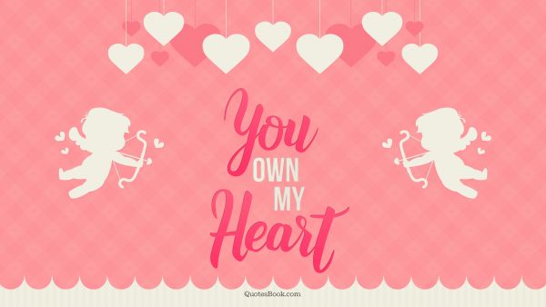RECENT QUOTES Quote - You own my heart. Unknown Authors
