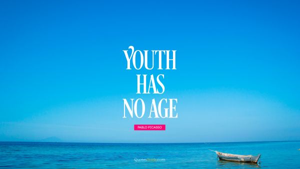 QUOTES BY Quote - Youth has no age. Pablo Picasso