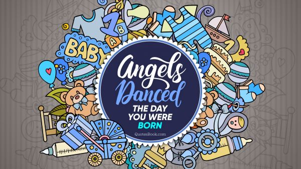 Birthday Quote - Angels danced the day you were born. Unknown Authors