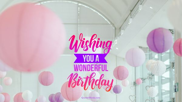 Birthday Quote - Wishing you are wonderful birthday. Unknown Authors