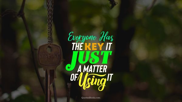 Business Quote - Everyone has the key it just a matter of using it. Unknown Authors