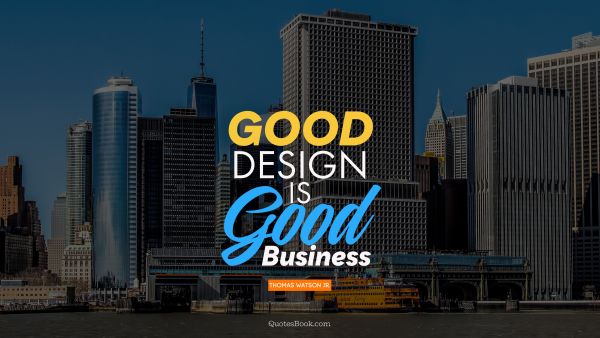 Business Quote - Good design is good business. Thomas Watson Jr.