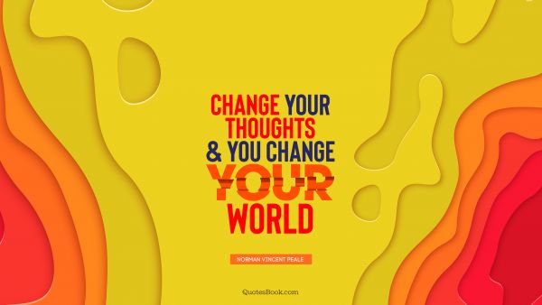 Change Quote - Change your thoughts and you change your world. Norman Vincent Peale