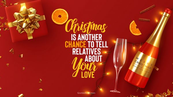 RECENT QUOTES Quote - Christmas is another chance to tell relatives about your love. QuotesBook