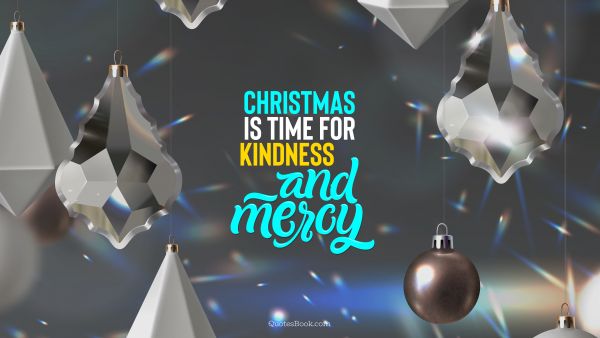 Christmas Quote - Christmas is time for kindness and mercy. QuotesBook