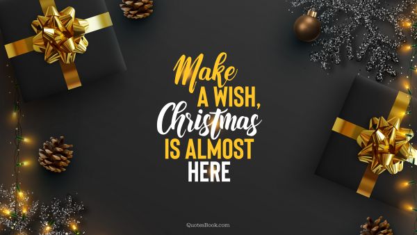 RECENT QUOTES Quote - Make a wish, Christmas is almost here. QuotesBook