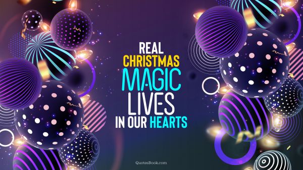 QUOTES BY Quote - Real Christmas magic lives in our hearts. QuotesBook