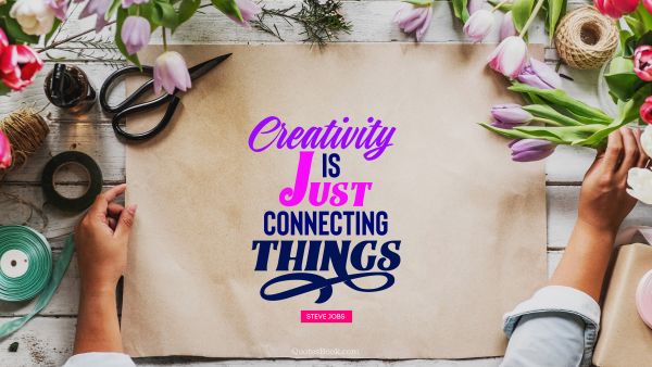 Creative Quote - Creativity is just connecting things. Steve Jobs