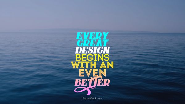 Design Quote - Every great design begins with an
even better story. Unknown Authors