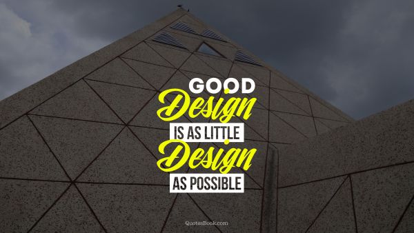 Design Quote - Good design is as little design as possible. Unknown Authors