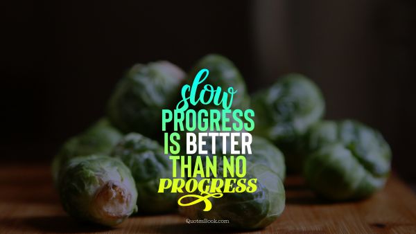Diet Quote - Slow progress is better than no progress. Unknown Authors