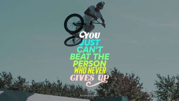 Dreams Quote - You just can't beat the person who never gives up. Unknown Authors