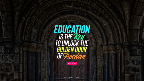 Education Quote - Education is the key to unlock the golden door of freedom. Aristotle