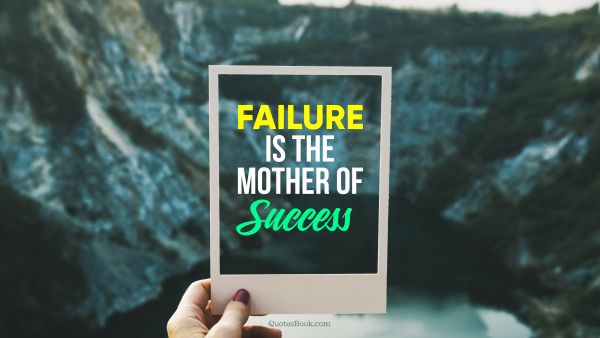 Failure Quote - Failure is the mother of success. Unknown Authors