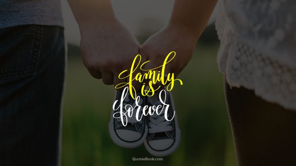 Family Quote - Family is forever. Unknown Authors