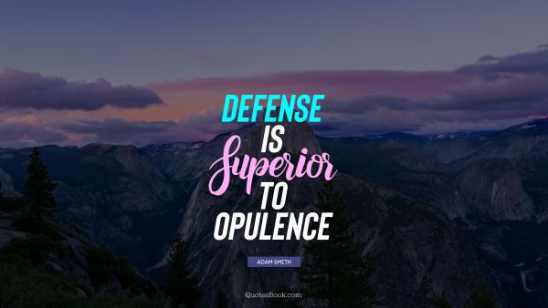 Finance Quote - Defense is superior to opulence. Adam Smith