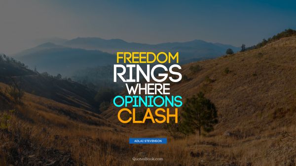 QUOTES BY Quote - Freedom rings where opinions clash. Adlai Stevenson