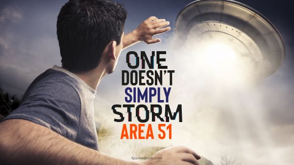 Memes Quote - One doesn’t simply storm Area 51. Unknown Authors
