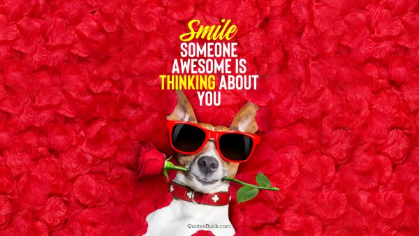 Memes Quote - Smile someone awesome is thinking about you. Unknown Authors