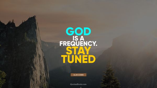 QUOTES BY Quote - God is a frequency. Stay tuned. Alan Cohen