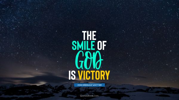 God Quote - The smile of God is victory. John Greenleaf Whittier
