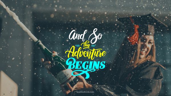 Happiness Quote - And So The Adventure Begins. Unknown Authors