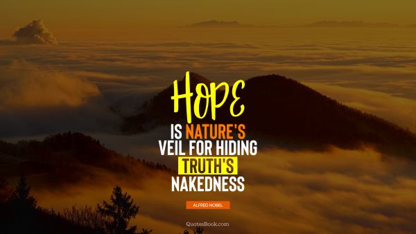 QUOTES BY Quote - Hope is nature's veil for hiding truth's nakedness. Alfred Nobel