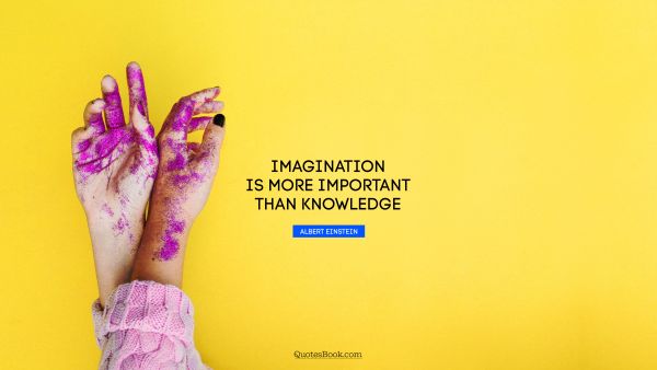 QUOTES BY Quote - Imagination is more important than knowledge. Albert Einstein
