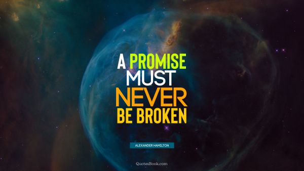 Inspirational Quote - A promise must never be broken. Alexander Hamilton