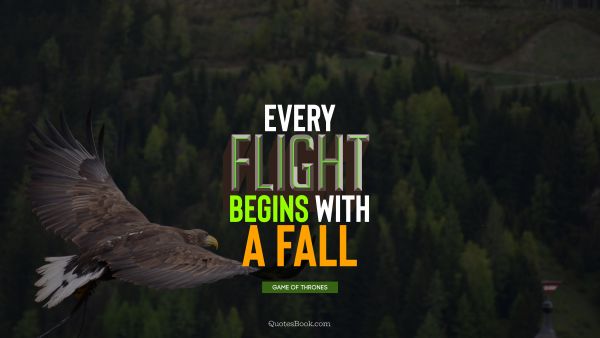 Inspirational Quote - Every flight begins with a fall. George R.R. Martin