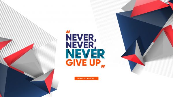 Inspirational Quote - Never, never, never give up. Winston Churchill