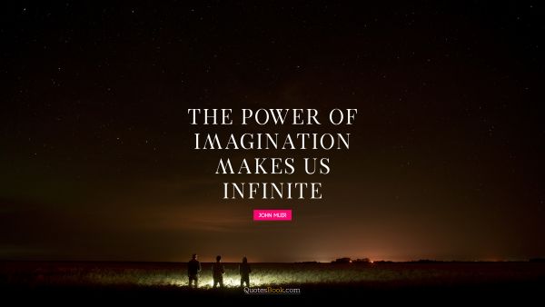 Inspirational Quote - The power of imagination makes us infinite. John Muir