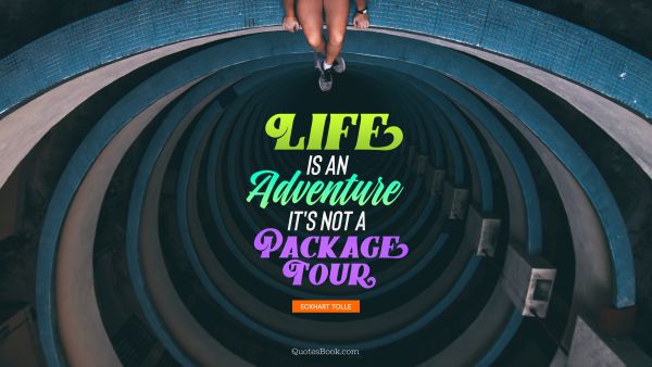 Life Quote - Life is an adventure it's not a package tour. Eckhart Tolle