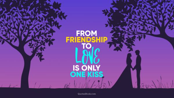 QUOTES BY Quote - From friendship to love is only one kiss. QuotesBook