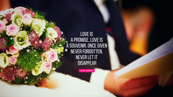 QUOTES BY Quote - Love is a promise, love is a souvenir. Once given never forgotten, never let it disappear. John Lennon