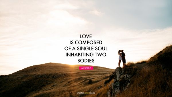 QUOTES BY Quote - Love is composed of a single soul inhabiting two bodies. Aristotle