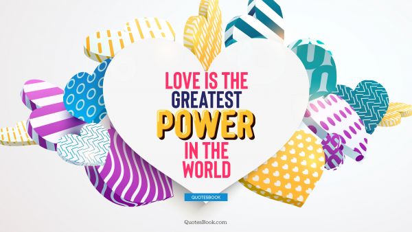 QUOTES BY Quote - Love is the greatest power in the world. QuotesBook